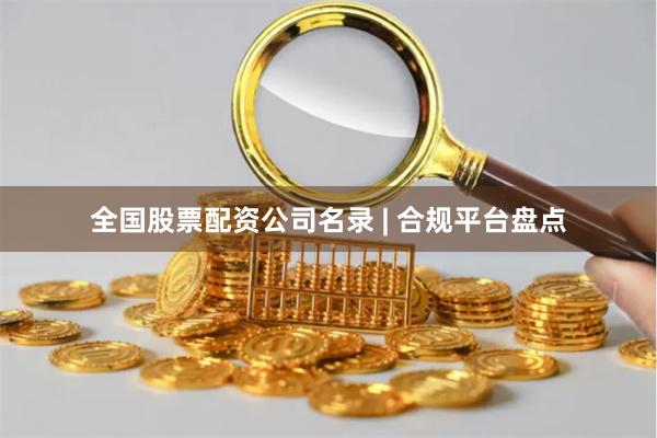 全国股票配资公司名录 | 合规平台盘点
